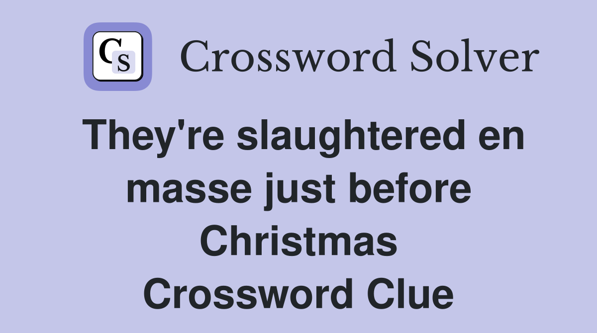 They're slaughtered en masse just before Christmas Crossword Clue Answers Crossword Solver